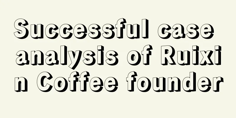 Successful case analysis of Ruixin Coffee founder