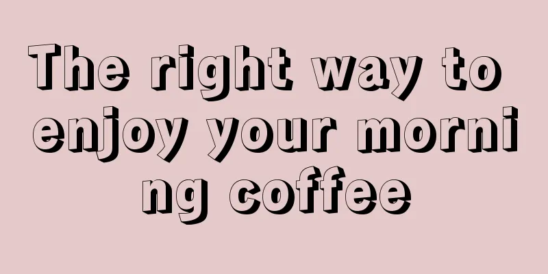 The right way to enjoy your morning coffee