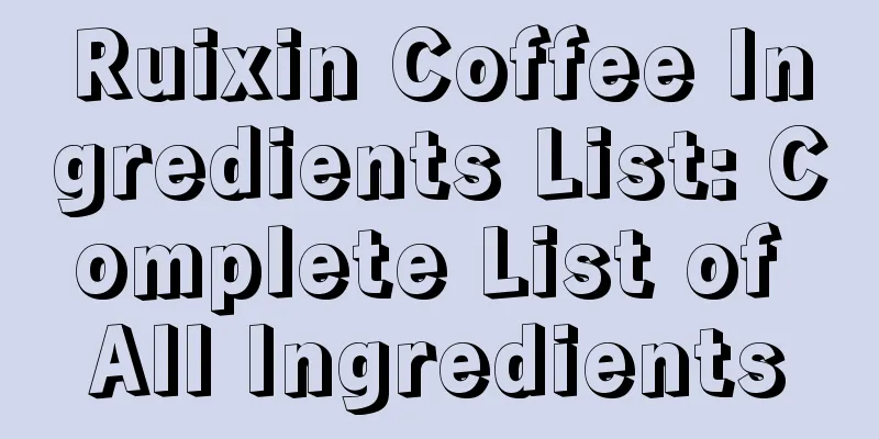 Ruixin Coffee Ingredients List: Complete List of All Ingredients