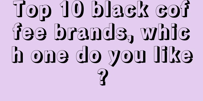 Top 10 black coffee brands, which one do you like?