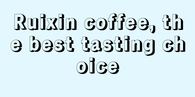 Ruixin coffee, the best tasting choice