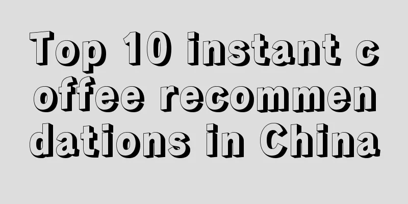 Top 10 instant coffee recommendations in China