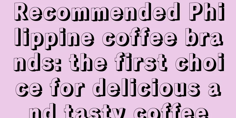 Recommended Philippine coffee brands: the first choice for delicious and tasty coffee