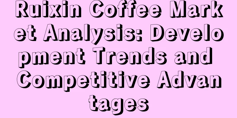 Ruixin Coffee Market Analysis: Development Trends and Competitive Advantages