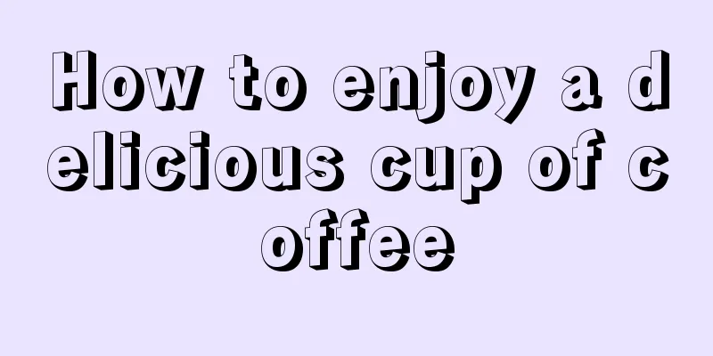 How to enjoy a delicious cup of coffee