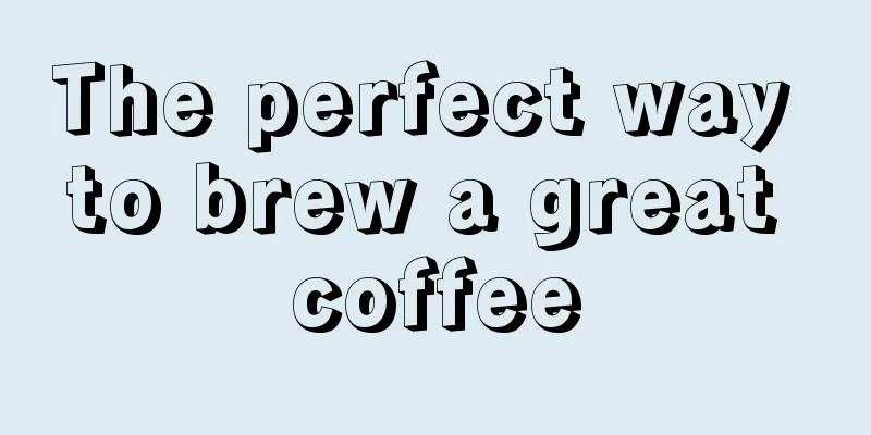 The perfect way to brew a great coffee