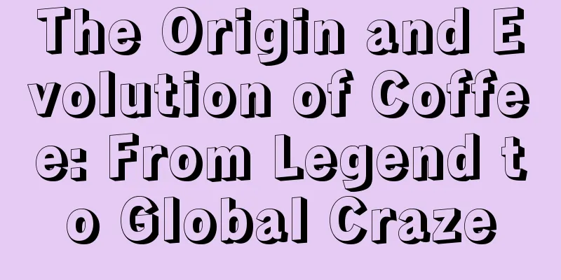 The Origin and Evolution of Coffee: From Legend to Global Craze