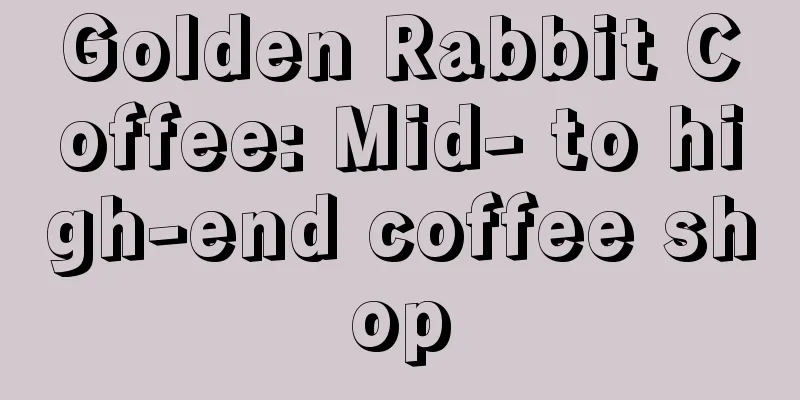 Golden Rabbit Coffee: Mid- to high-end coffee shop