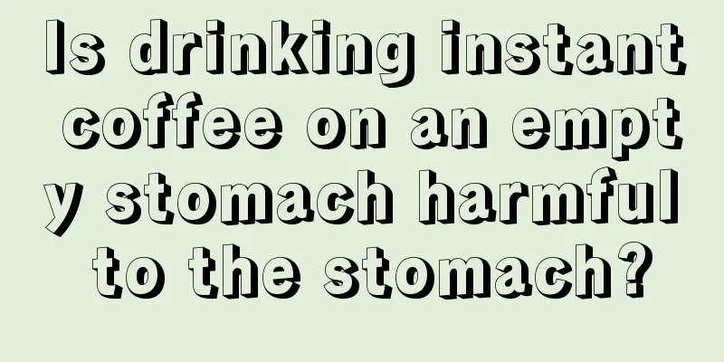 Is drinking instant coffee on an empty stomach harmful to the stomach?