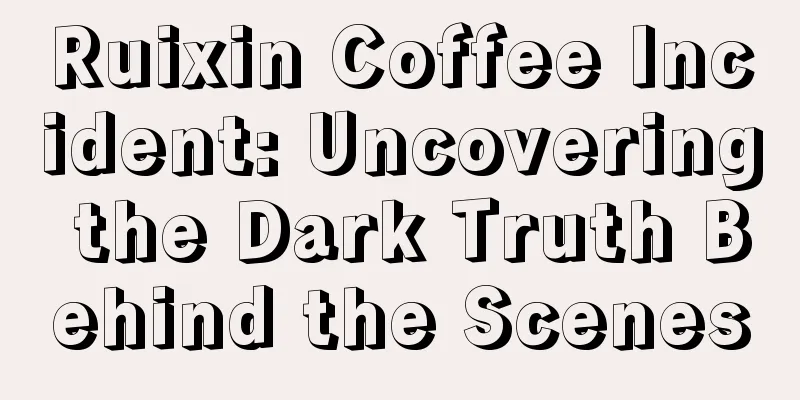 Ruixin Coffee Incident: Uncovering the Dark Truth Behind the Scenes