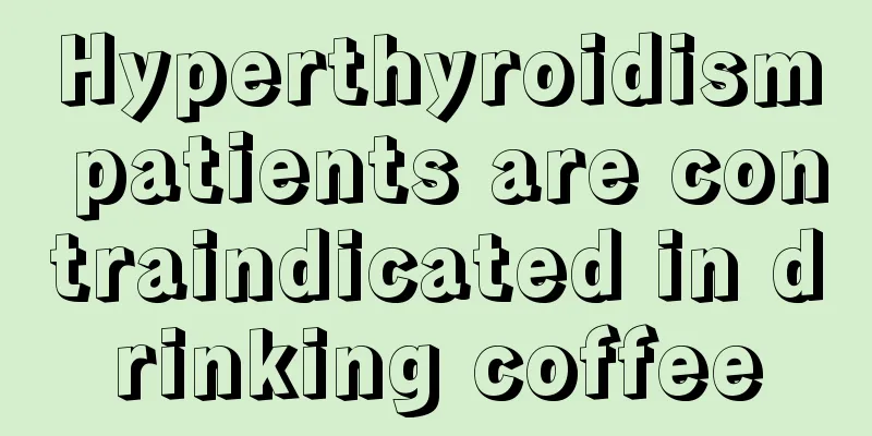 Hyperthyroidism patients are contraindicated in drinking coffee