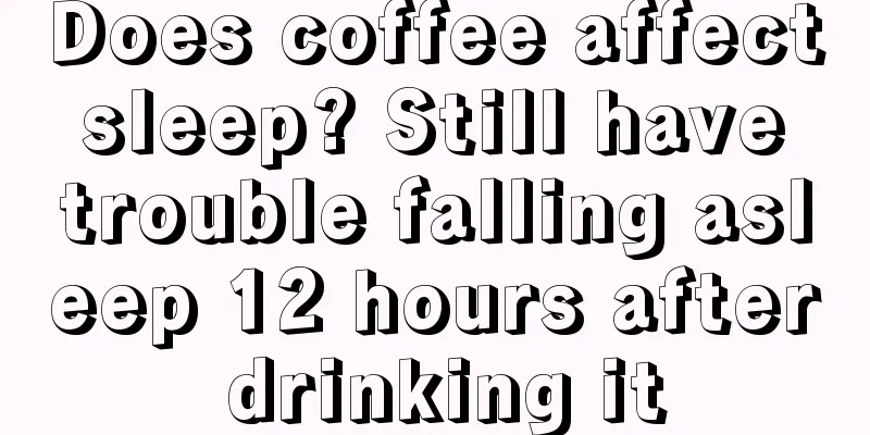 Does coffee affect sleep? Still have trouble falling asleep 12 hours after drinking it