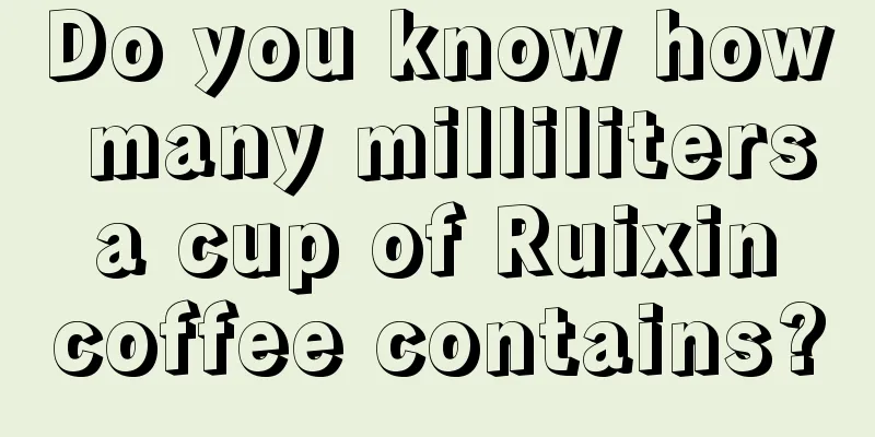 Do you know how many milliliters a cup of Ruixin coffee contains?