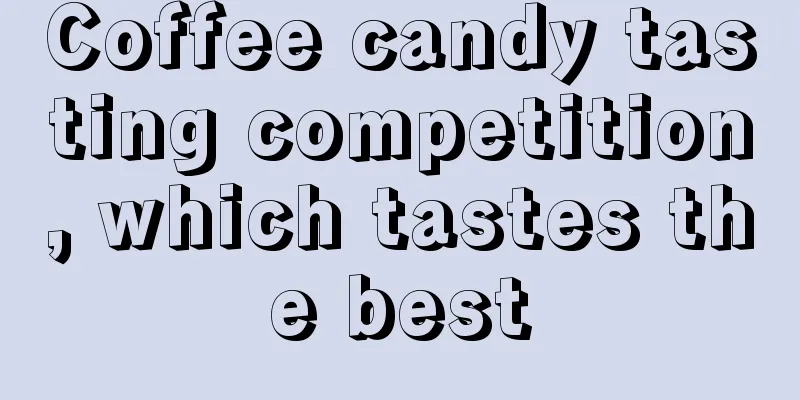 Coffee candy tasting competition, which tastes the best