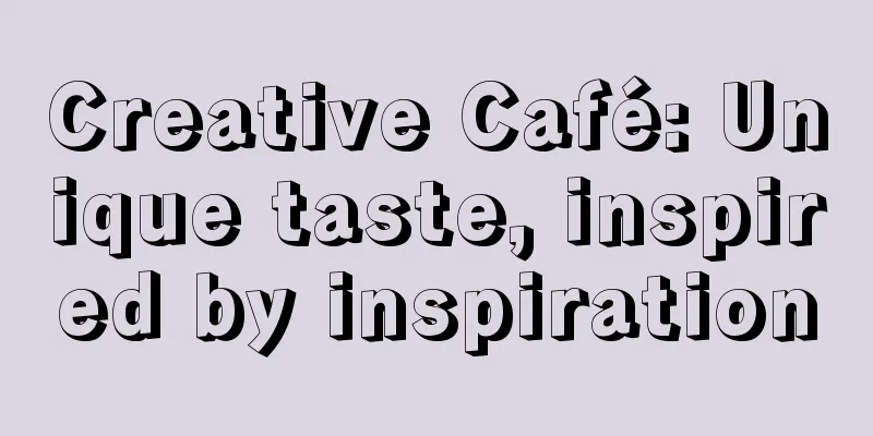 Creative Café: Unique taste, inspired by inspiration