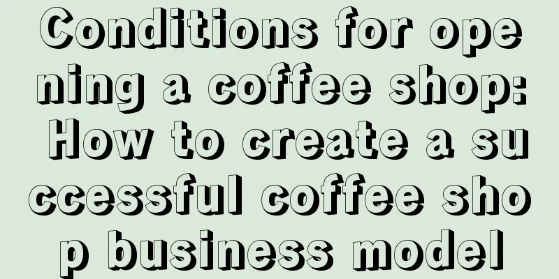 Conditions for opening a coffee shop: How to create a successful coffee shop business model