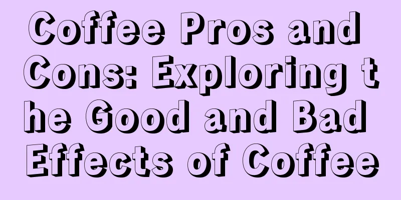 Coffee Pros and Cons: Exploring the Good and Bad Effects of Coffee