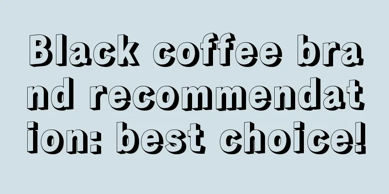 Black coffee brand recommendation: best choice!