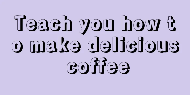 Teach you how to make delicious coffee