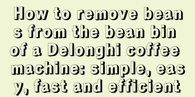 How to remove beans from the bean bin of a Delonghi coffee machine: simple, easy, fast and efficient