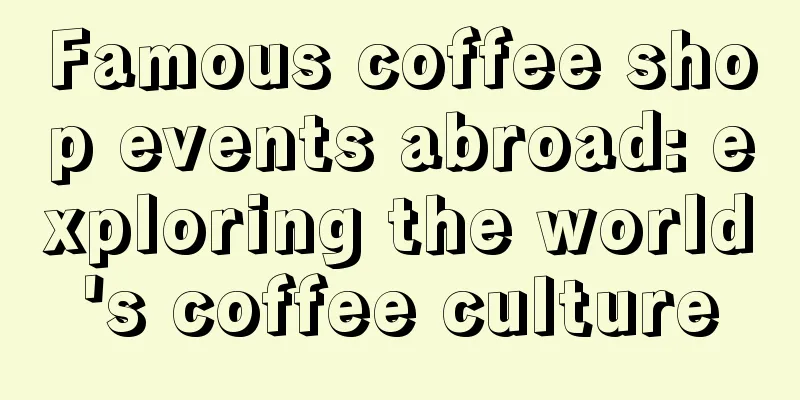 Famous coffee shop events abroad: exploring the world's coffee culture