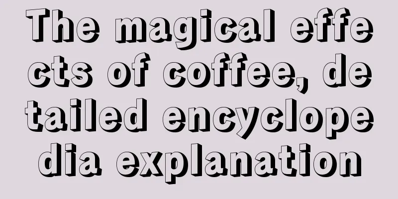 The magical effects of coffee, detailed encyclopedia explanation