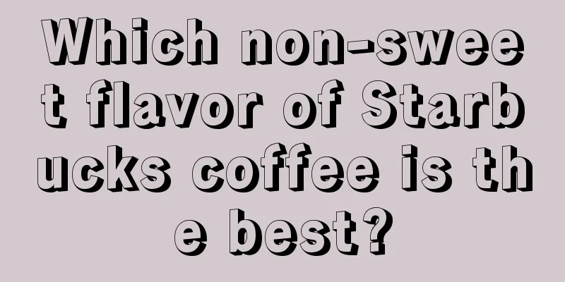 Which non-sweet flavor of Starbucks coffee is the best?