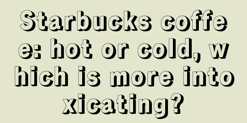 Starbucks coffee: hot or cold, which is more intoxicating?