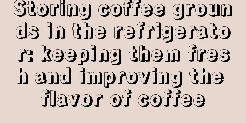 Storing coffee grounds in the refrigerator: keeping them fresh and improving the flavor of coffee