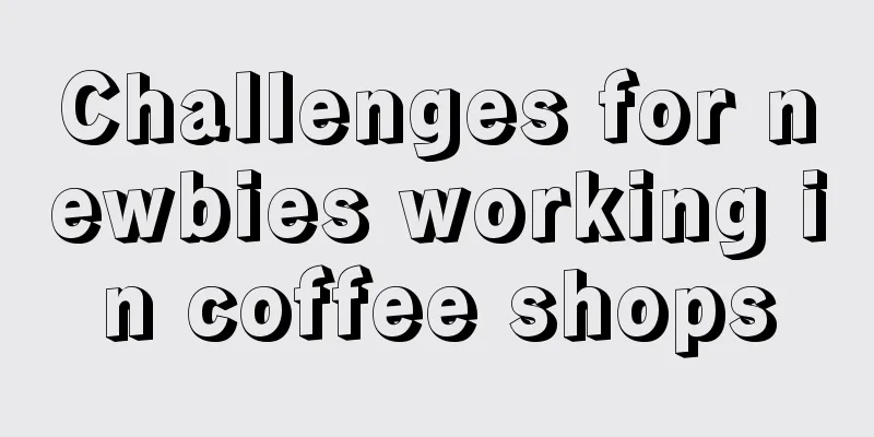 Challenges for newbies working in coffee shops