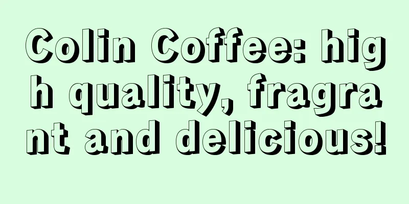 Colin Coffee: high quality, fragrant and delicious!