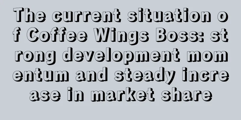 The current situation of Coffee Wings Boss: strong development momentum and steady increase in market share