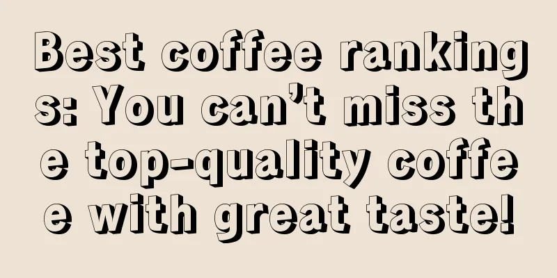 Best coffee rankings: You can’t miss the top-quality coffee with great taste!