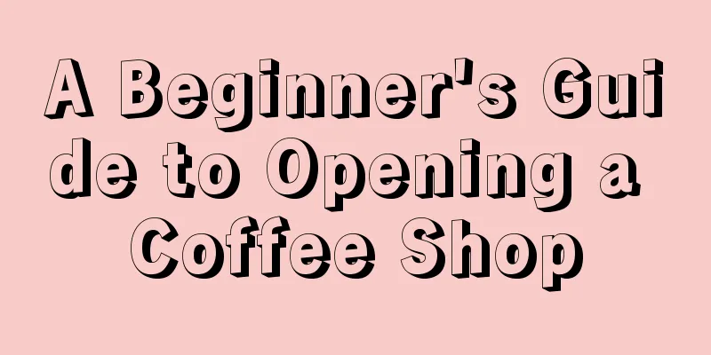 A Beginner's Guide to Opening a Coffee Shop