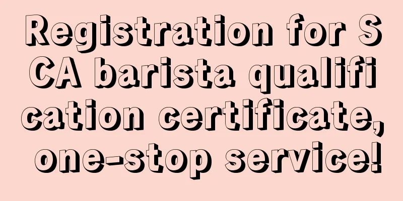 Registration for SCA barista qualification certificate, one-stop service!