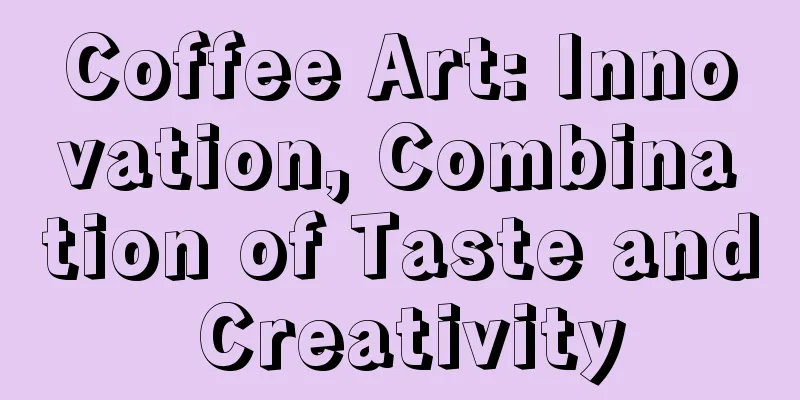 Coffee Art: Innovation, Combination of Taste and Creativity