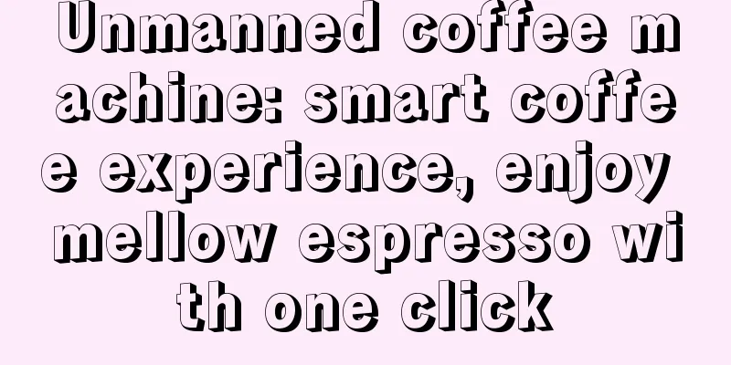 Unmanned coffee machine: smart coffee experience, enjoy mellow espresso with one click