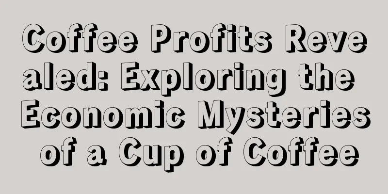 Coffee Profits Revealed: Exploring the Economic Mysteries of a Cup of Coffee