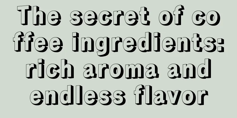 The secret of coffee ingredients: rich aroma and endless flavor