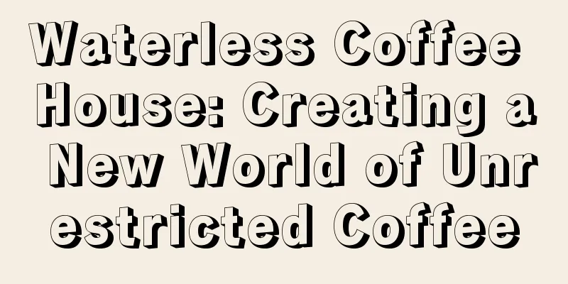 Waterless Coffee House: Creating a New World of Unrestricted Coffee