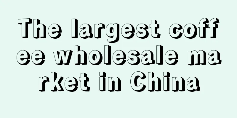 The largest coffee wholesale market in China