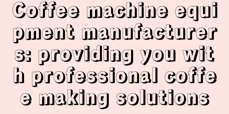 Coffee machine equipment manufacturers: providing you with professional coffee making solutions