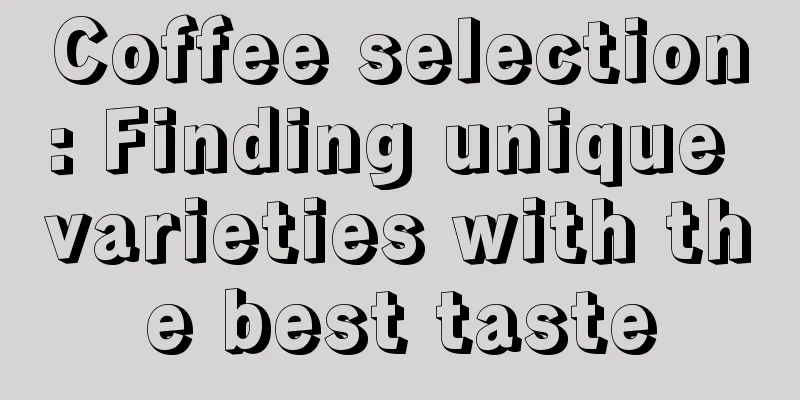 Coffee selection: Finding unique varieties with the best taste