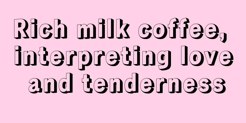 Rich milk coffee, interpreting love and tenderness