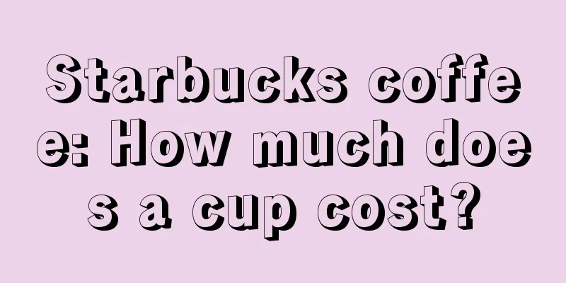 Starbucks coffee: How much does a cup cost?