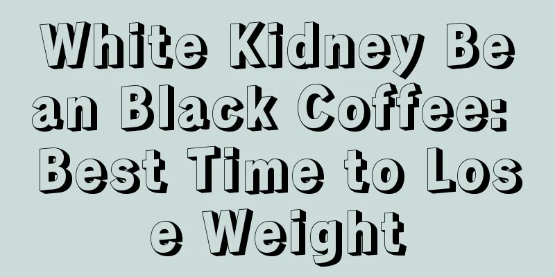 White Kidney Bean Black Coffee: Best Time to Lose Weight