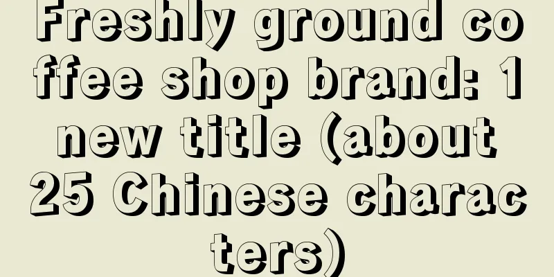 Freshly ground coffee shop brand: 1 new title (about 25 Chinese characters)