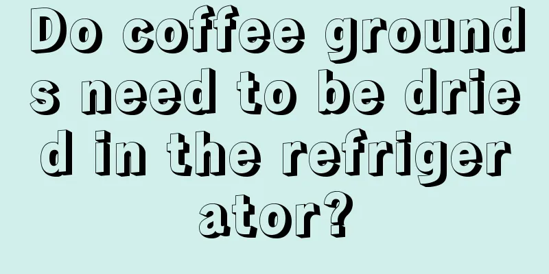 Do coffee grounds need to be dried in the refrigerator?