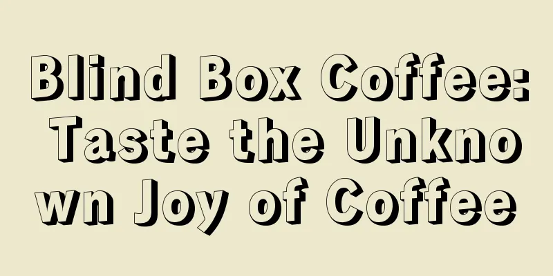 Blind Box Coffee: Taste the Unknown Joy of Coffee