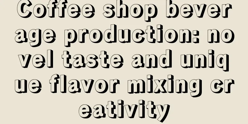 Coffee shop beverage production: novel taste and unique flavor mixing creativity